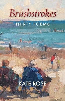 Brushstrokes: 30 Poems by Rose, Kate