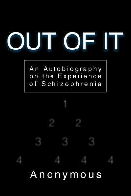 Out of It: An Autobiography on the Experience of Schizophrenia by Anonymous