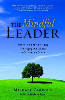 The Mindful Leader: Awakening Your Natural Management Skills Through Mindfulness Meditation by Carroll, Michael
