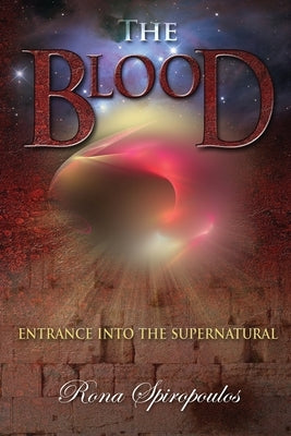 The Blood: Entrance into the Supernatural by Spiropoulos, Rona