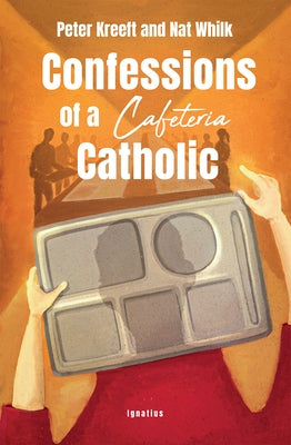 Confessions of a Cafeteria Catholic by Kreeft, Peter