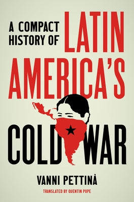 A Compact History of Latin America's Cold War by Pettin&#224;, Vanni