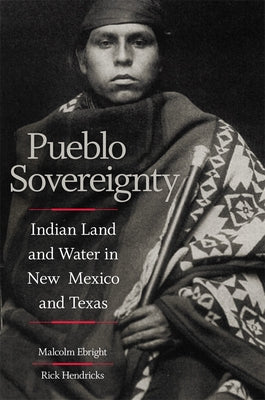 Pueblo Sovereignty: Indian Land and Water in New Mexico and Texas by Ebright, Malcom