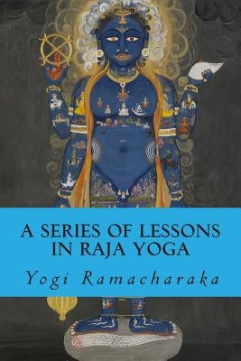 A Series of Lessons in Raja Yoga by Ramacharaka, Yogi
