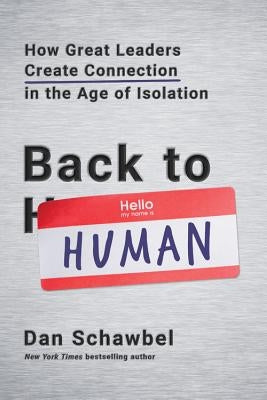 Back to Human: How Great Leaders Create Connection in the Age of Isolation by Schawbel, Dan