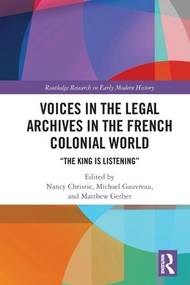 Voices in the Legal Archives in the French Colonial World: "The King Is Listening" by Christie, Nancy