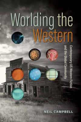 Worlding the Western: Contemporary Us Western Fiction and the Global Community by Campbell, Neil