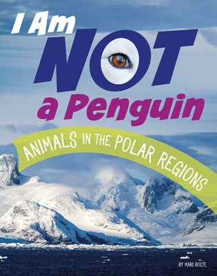 I Am Not a Penguin: Animals in the Polar Regions by Bolte, Mari