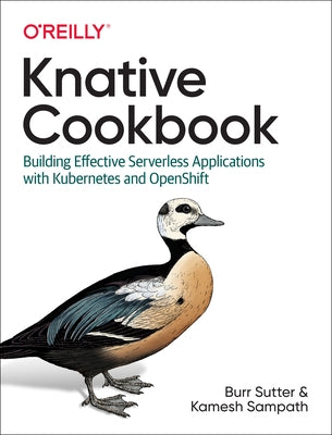 Knative Cookbook: Building Effective Serverless Applications with Kubernetes and Openshift by Sutter, Burr