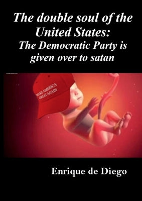 The double soul of the United States: The Democratic Party is given over to satan by de Diego Villagran, Enrique