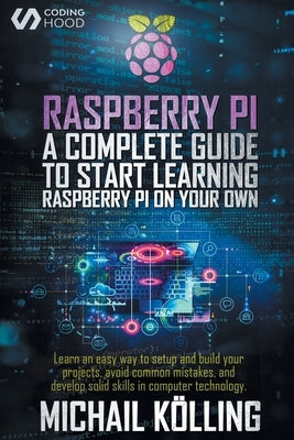 Raspberry PI: A complete guide to start learning RaspberryPi on your own. Learn an easy way to setup and build your projects, avoid by K&#246;lling, Michail