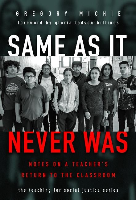 Same as It Never Was: Notes on a Teacher's Return to the Classroom by Michie, Gregory