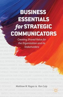 Business Essentials for Strategic Communicators: Creating Shared Value for the Organization and Its Stakeholders by Ragas, M.