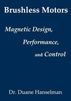 Brushless motors: magnetic design, performance, and control of brushless dc and permanent magnet synchronous motors by Hanselman, Duane