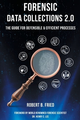 Forensic Data Collections 2.0: The Guide for Defensible & Efficient Processes by Fried, Robert B.