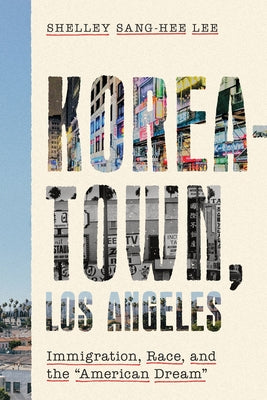 Koreatown, Los Angeles: Immigration, Race, and the American Dream by Lee, Shelley Sang-Hee