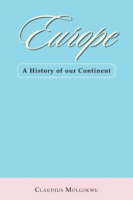 Europe: A History of Our Continent by Mollokwu, Claudius