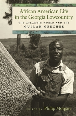 African American Life in the Georgia Lowcountry: The Atlantic World and the Gullah Geechee by Dorsey, Allison