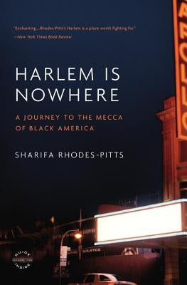 Harlem Is Nowhere: A Journey to the Mecca of Black America by Rhodes-Pitts, Sharifa