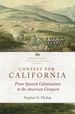 Contest for California: From Spanish Colonization to the American Conquestvolume 2 by Hyslop, Stephen G.