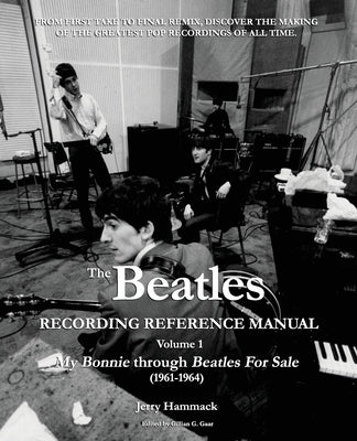 The Beatles Recording Reference Manual: Volume 1: My Bonnie through Beatles For Sale (1961-1964) by Gaar, Gillian G.