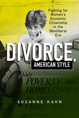 Divorce, American Style: Fighting for Women's Economic Citizenship in the Neoliberal Era by Kahn, Suzanne