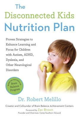 The Disconnected Kids Nutrition Plan: Proven Strategies to Enhance Learning and Focus for Children with Autism, Adhd, Dyslexia, and Other Neurological by Melillo, Robert