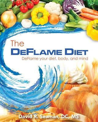 The Deflame Diet: DeFlame your diet, body, and mind by Seaman, David R.