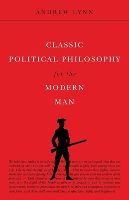 Classic Political Philosophy for the Modern Man by Lynn, Andrew