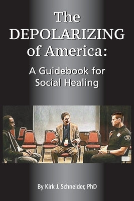 The Depolarizing of America: A Guidebook for Social Healing by Schneider, Kirk J.