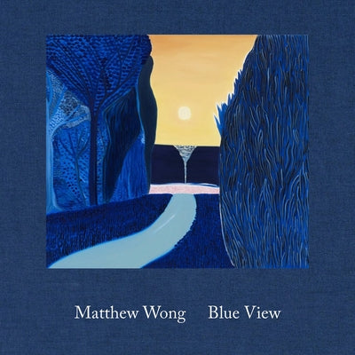 Matthew Wong: Blue View by Wong, Matthew
