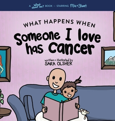 What Happens When Someone I Love Has Cancer?: Explain the Science of Cancer and How a Loved One's Diagnosis and Treatment Affects a Kid's Day-To-day L by Olsher, Sara