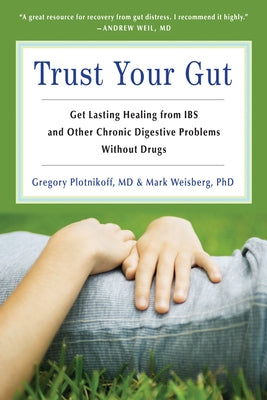 Trust Your Gut: Heal from Ibs and Other Chronic Stomach Problems Without Drugs (for Fans of Brain Maker or the Complete Low-Fodmap Die by Plotnickoff, Gregory