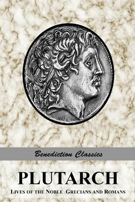 Plutarch: Lives of the noble Grecians and Romans (Complete and Unabridged) by Plutarch