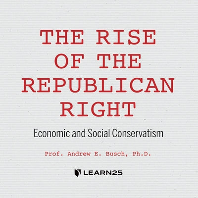 The Rise of the Republican Right: Economic and Social Conservatism by 