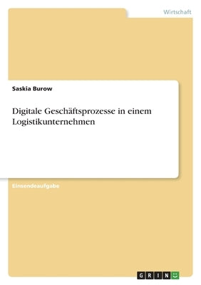 Digitale Geschäftsprozesse in einem Logistikunternehmen by Burow, Saskia