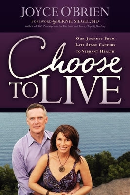 Choose to Live!: Our Journey from Late Stage Cancers to Vibrant Health by O'Brien, Joyce