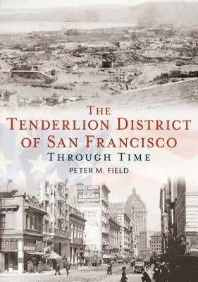 The Tenderloin District of San Francisco Through Time by Field, Peter M.