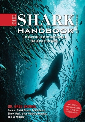 The Shark Handbook: Third Edition: The Essential Guide for Understanding the Sharks of the World (from a Shark Week Expert) by Skomal, Greg