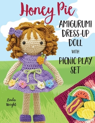 Honey Pie Amigurumi Dress-Up Doll with Picnic Play Set: Crochet Patterns for 12-inch Doll plus Doll Clothes, Picnic Blanket, Barbecue Playmat & Access by Wright, Linda