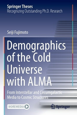 Demographics of the Cold Universe with Alma: From Interstellar and Circumgalactic Media to Cosmic Structures by Fujimoto, Seiji