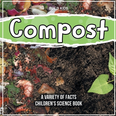 Compost What Exactly Is It? Children's Science Book by Kids, Bold