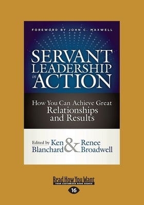 Servant Leadership in Action: How You Can Achieve Great Relationships and Results (Large Print 16pt) by Blanchard, Ken