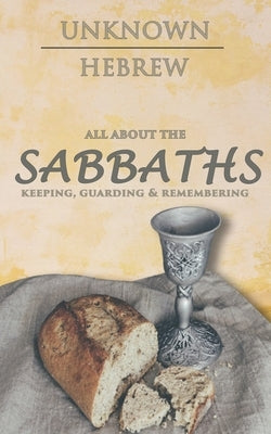 All About the SABBATHS: Keeping, Guarding & Remembering by Hebrew, Unknown