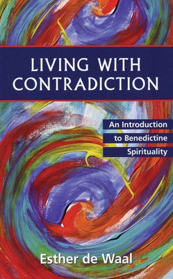 Living with Contradiction: An Introduction to Benedictine Spirituality by Waal, Esther de