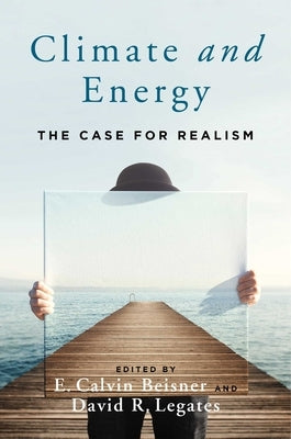 Climate and Energy: The Case for Realism by Beisner, E. Calvin