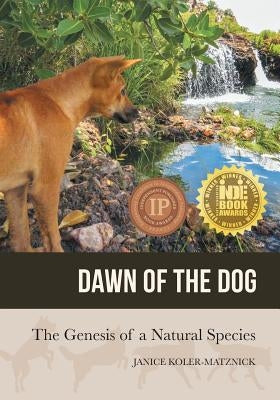 Dawn of the Dog: The Genesis of a Natural Species by Koler-Matznick, Janice Anne