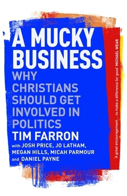 A Mucky Business: Why Christians Should Get Involved in Politics by Farron, Tim