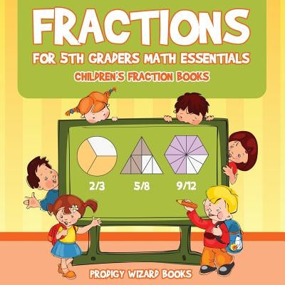 Fractions for 5Th Graders Math Essentials: Children's Fraction Books by Prodigy Wizard Books