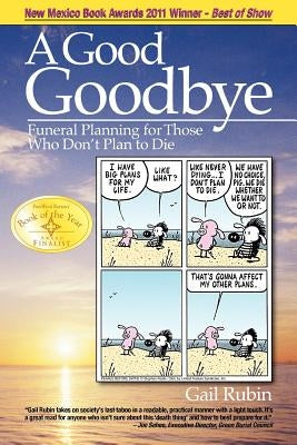 A Good Goodbye: Funeral Planning for Those Who Don't Plan to Die by Rubin, Gail